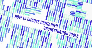 How to choose best container orchestration tools.